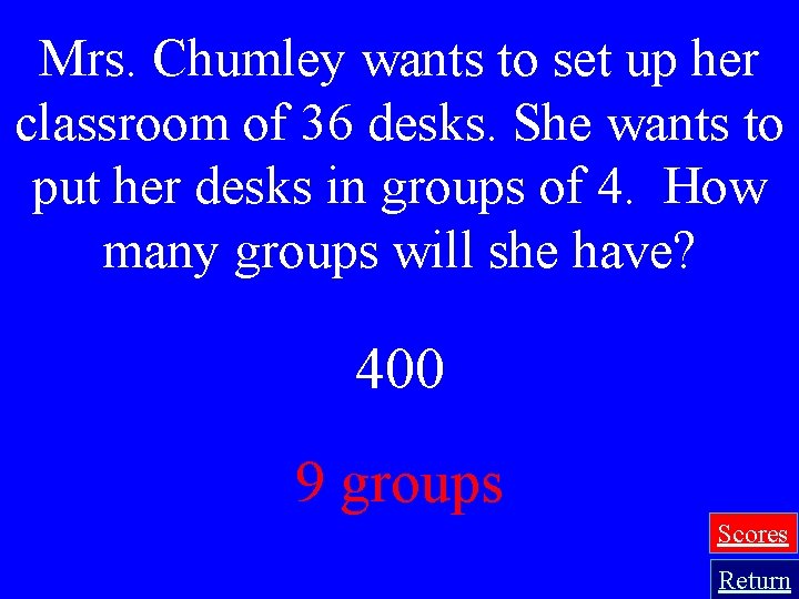Mrs. Chumley wants to set up her classroom of 36 desks. She wants to