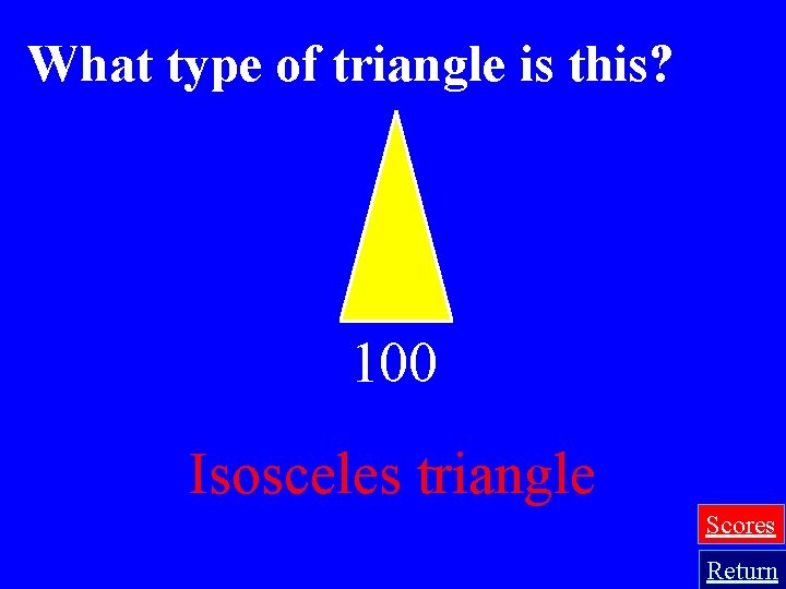 What type of triangle is this? 100 Isosceles triangle Scores Return 