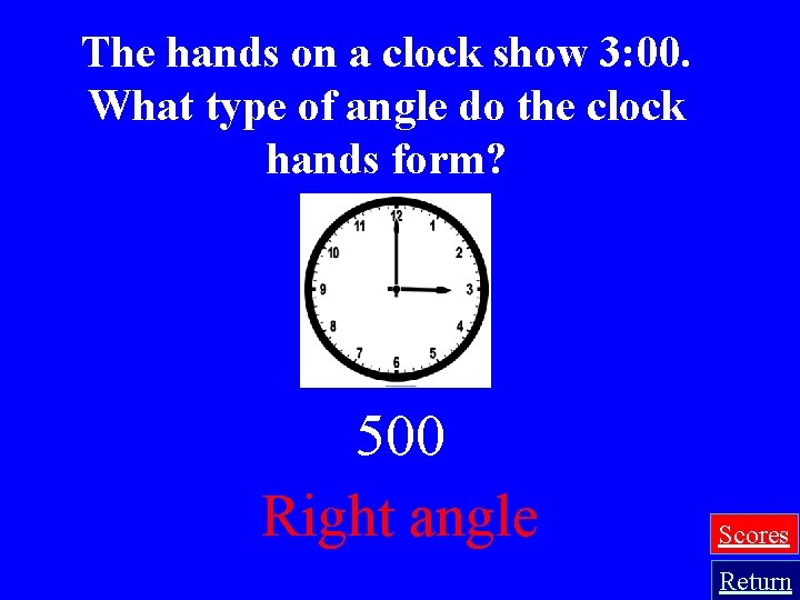 The hands on a clock show 3: 00. What type of angle do the