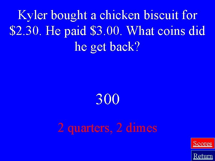 Kyler bought a chicken biscuit for $2. 30. He paid $3. 00. What coins