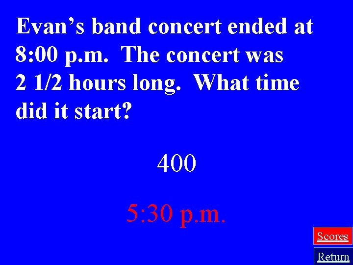 Evan’s band concert ended at 8: 00 p. m. The concert was 2 1/2