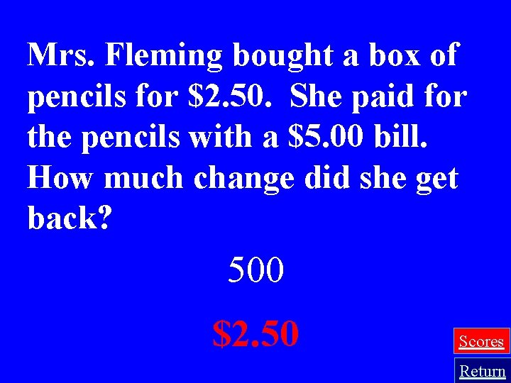 Mrs. Fleming bought a box of pencils for $2. 50. She paid for the