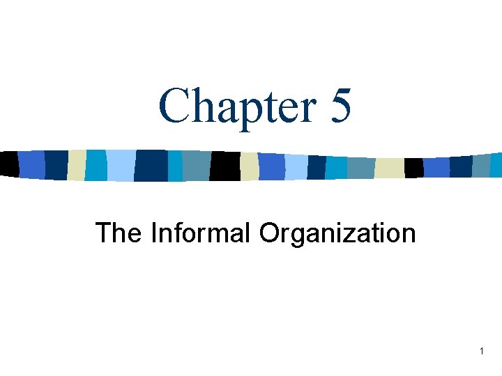 Chapter 5 The Informal Organization 1 