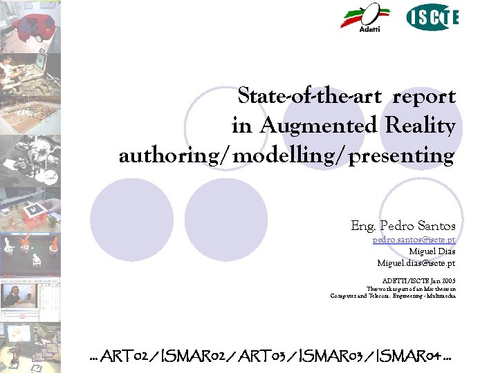 State-of-the-art report in Augmented Reality authoring/modelling/presenting Eng. Pedro Santos pedro. santos@iscte. pt Miguel Dias