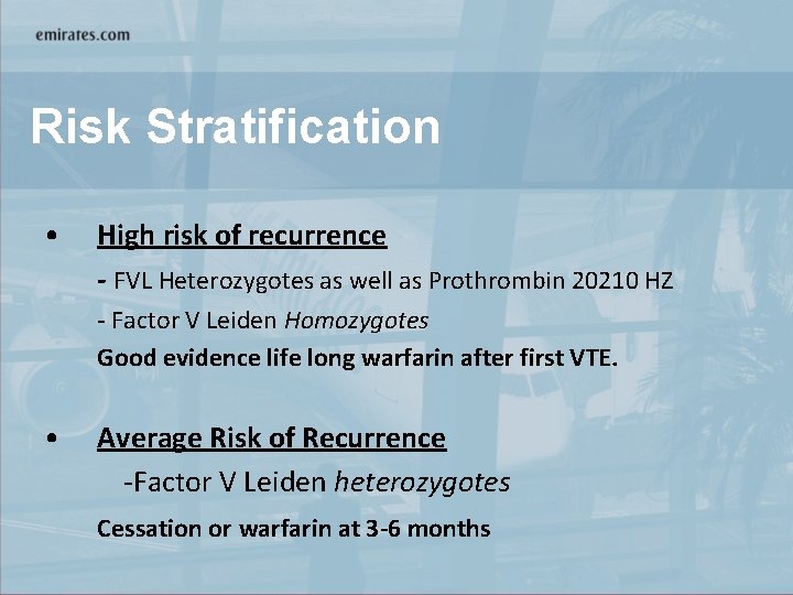 Risk Stratification • High risk of recurrence - FVL Heterozygotes as well as Prothrombin