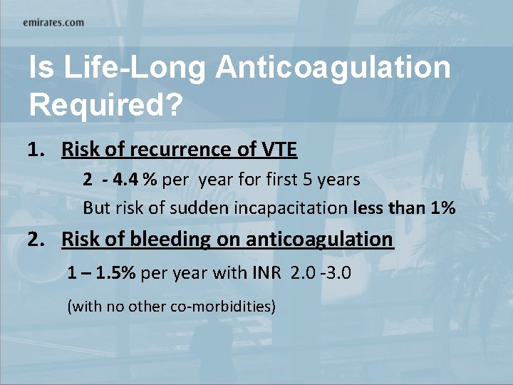 Is Life-Long Anticoagulation Required? 1. Risk of recurrence of VTE 2 - 4. 4