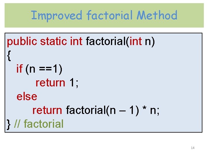 Improved factorial Method public static int factorial(int n) { if (n ==1) return 1;