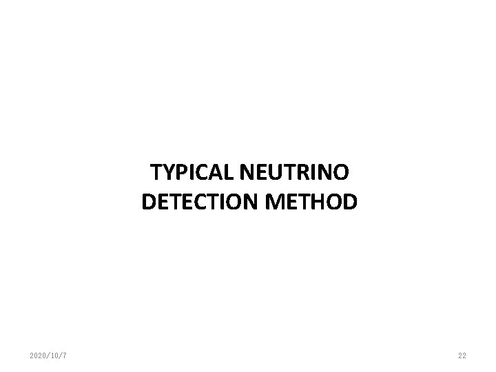 TYPICAL NEUTRINO DETECTION METHOD 2020/10/7 22 