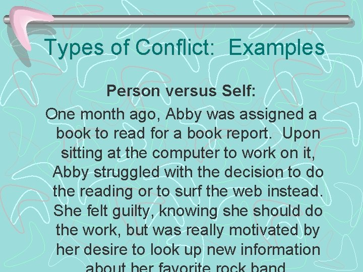 Types of Conflict: Examples Person versus Self: One month ago, Abby was assigned a