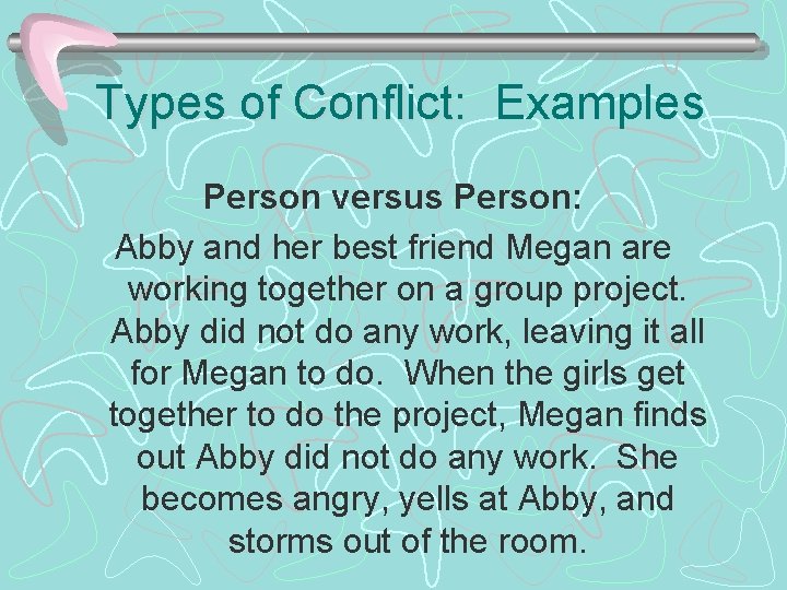 Types of Conflict: Examples Person versus Person: Abby and her best friend Megan are