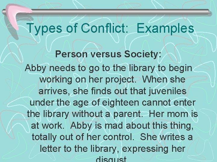 Types of Conflict: Examples Person versus Society: Abby needs to go to the library