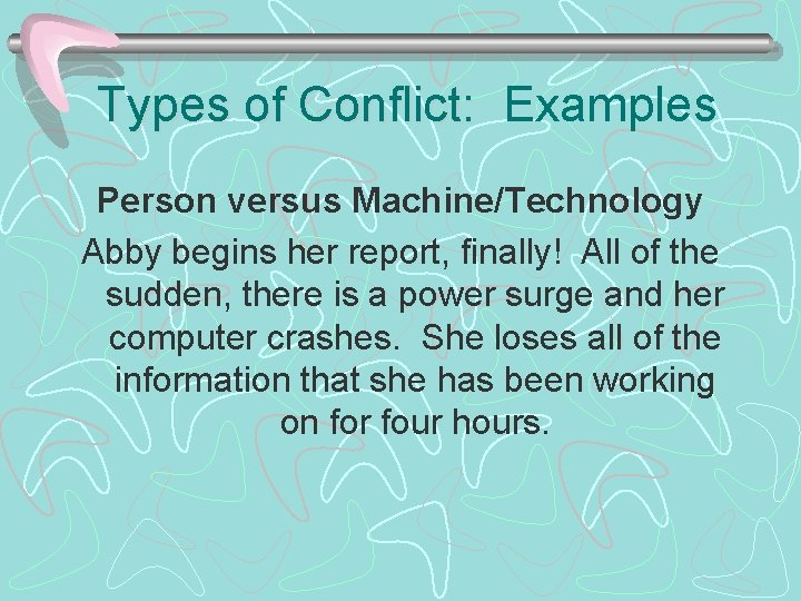 Types of Conflict: Examples Person versus Machine/Technology Abby begins her report, finally! All of