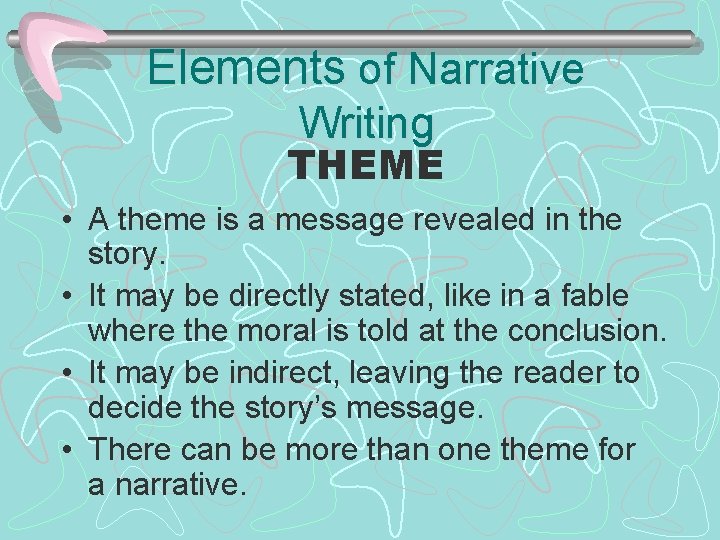 Elements of Narrative Writing THEME • A theme is a message revealed in the