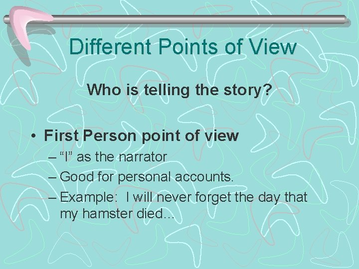 Different Points of View Who is telling the story? • First Person point of