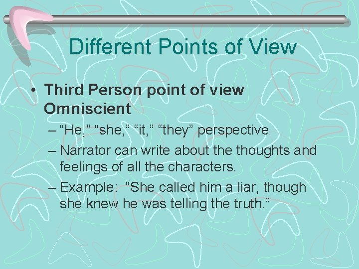 Different Points of View • Third Person point of view Omniscient – “He, ”