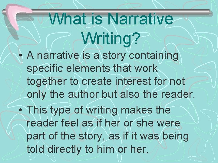 What is Narrative Writing? • A narrative is a story containing specific elements that