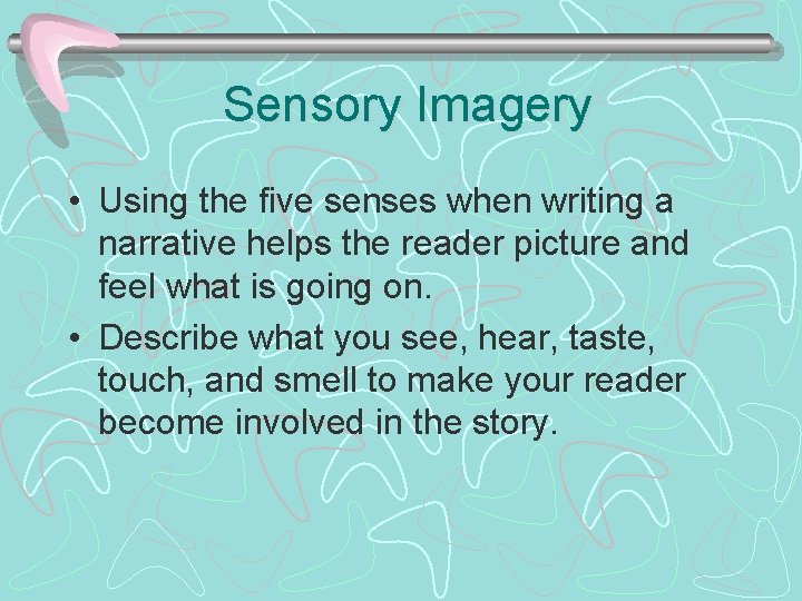 Sensory Imagery • Using the five senses when writing a narrative helps the reader