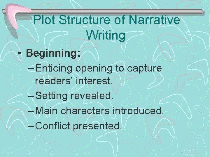 Plot Structure of Narrative Writing • Beginning: – Enticing opening to capture readers’ interest.