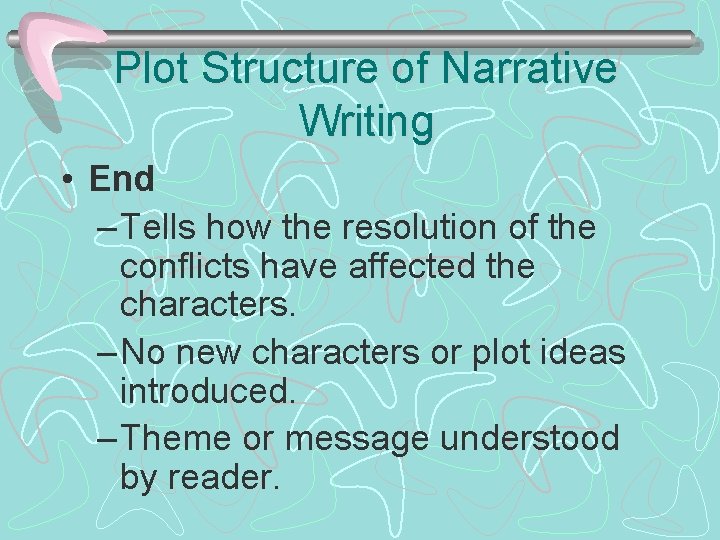 Plot Structure of Narrative Writing • End – Tells how the resolution of the