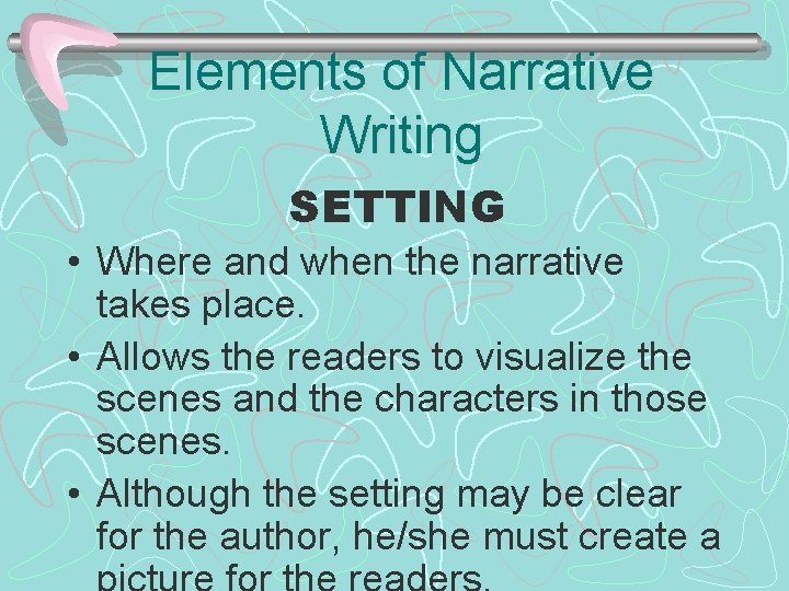 Elements of Narrative Writing SETTING • Where and when the narrative takes place. •