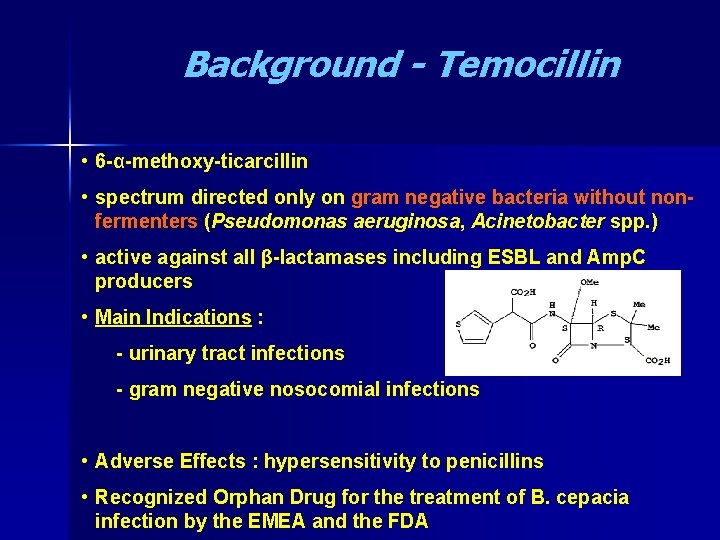 Background - Temocillin • 6 -α-methoxy-ticarcillin • spectrum directed only on gram negative bacteria