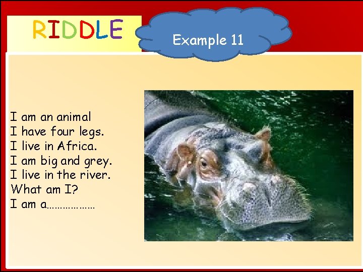 RIDDLE WHAT AM I ? I am an animal I have four legs. I