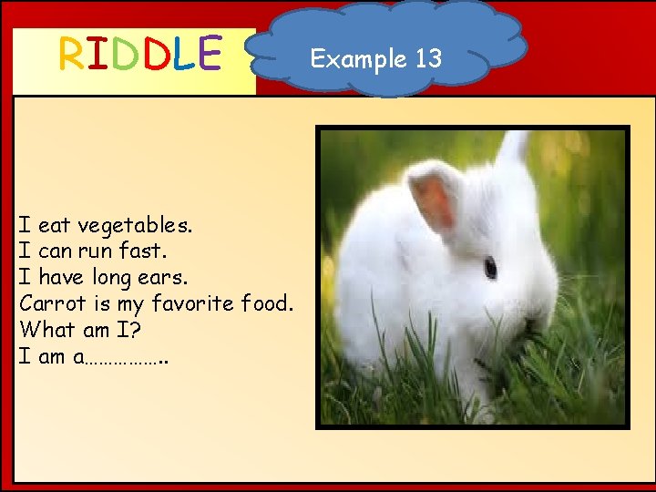 RIDDLE WHAT AM I ? I eat vegetables. I can run fast. I have