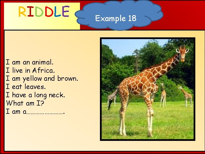 RIDDLE WHAT AM I ? I am an animal. I live in Africa. I