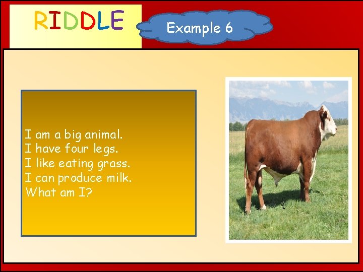 RIDDLE WHAT AM I ? I am a big animal. I have four legs.