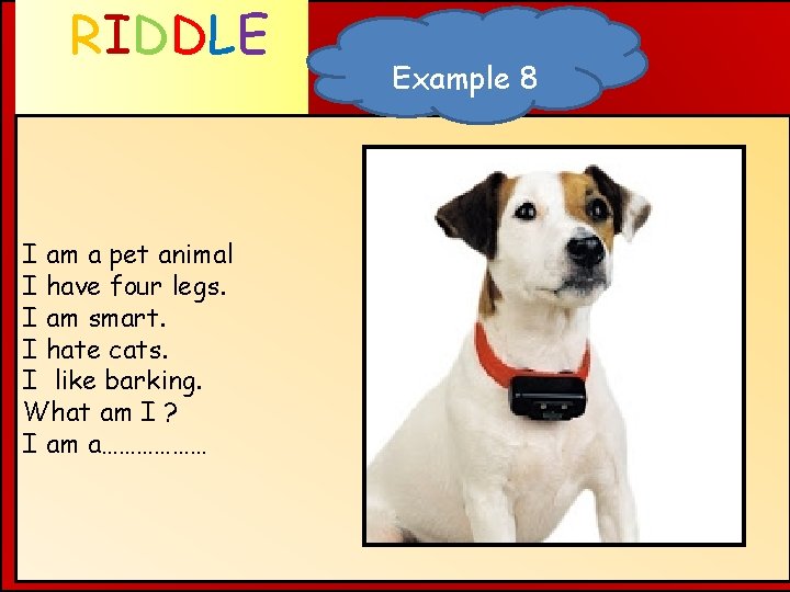 RIDDLE WHAT AM I ? I am a pet animal I have four legs.