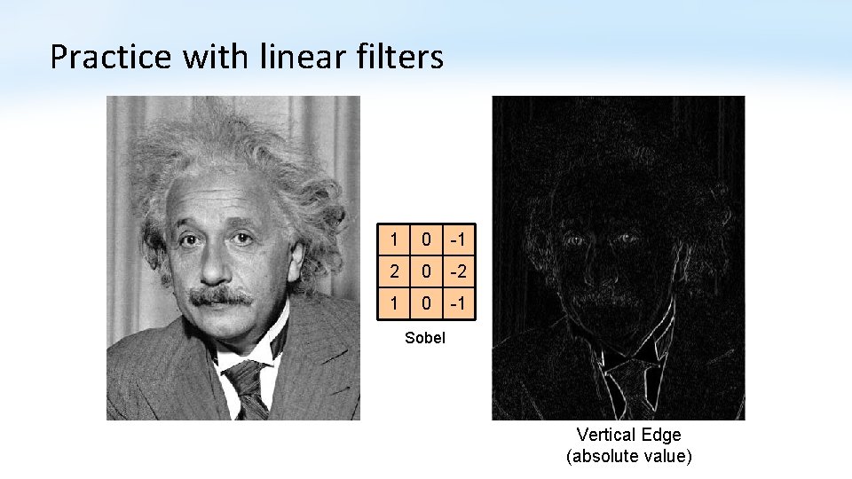 Practice with linear filters 1 0 -1 2 0 -2 1 0 -1 Sobel