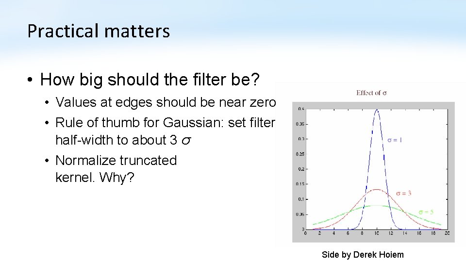 Practical matters • How big should the filter be? • Values at edges should