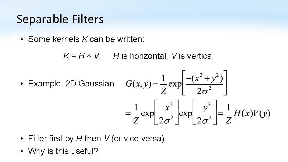 Separable Filters • Some kernels K can be written: K = H ∗ V,