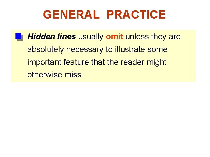 GENERAL PRACTICE Hidden lines usually omit unless they are absolutely necessary to illustrate some