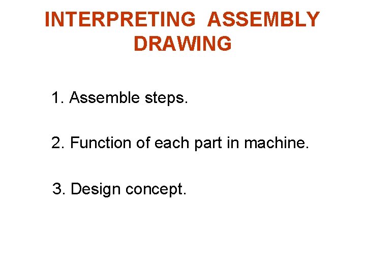INTERPRETING ASSEMBLY DRAWING 1. Assemble steps. 2. Function of each part in machine. 3.