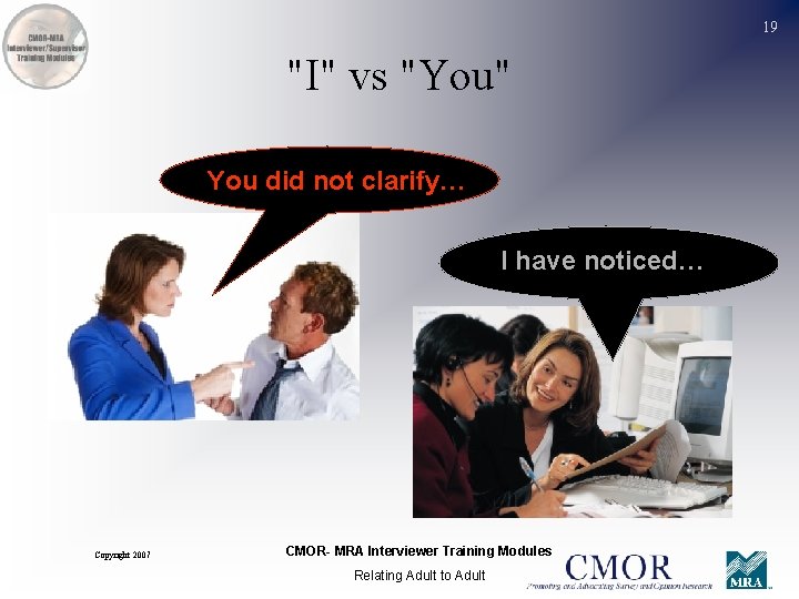 19 "I" vs "You" You did not clarify… I have noticed… Copyright 2007 CMOR-