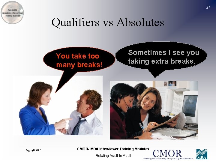 27 Qualifiers vs Absolutes You take too many breaks! Copyright 2007 Sometimes I see