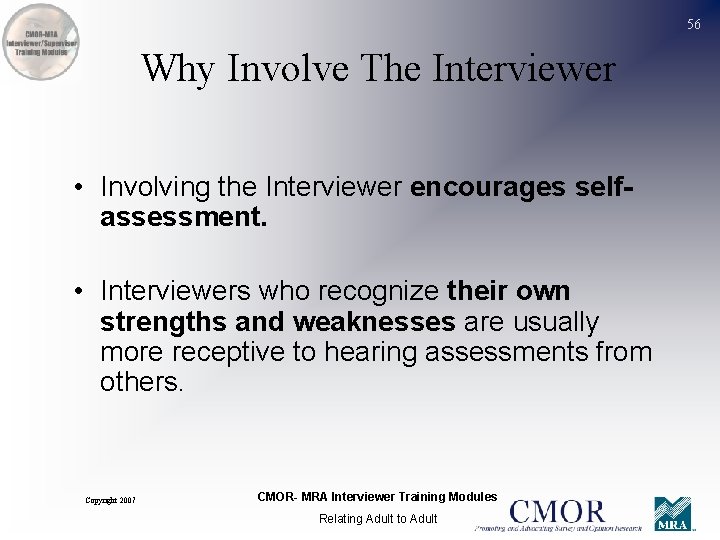 56 Why Involve The Interviewer • Involving the Interviewer encourages selfassessment. • Interviewers who