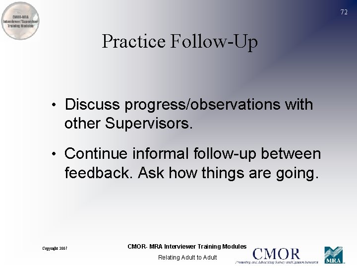 72 Practice Follow-Up • Discuss progress/observations with other Supervisors. • Continue informal follow-up between