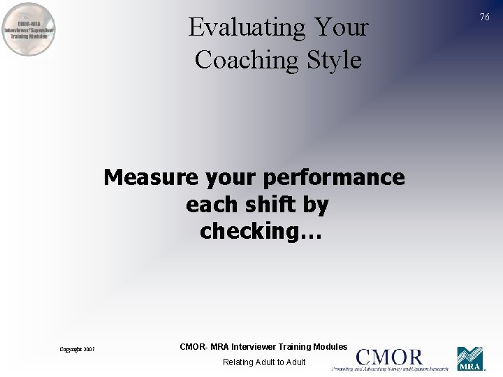 Evaluating Your Coaching Style Measure your performance each shift by checking… Copyright 2007 CMOR-