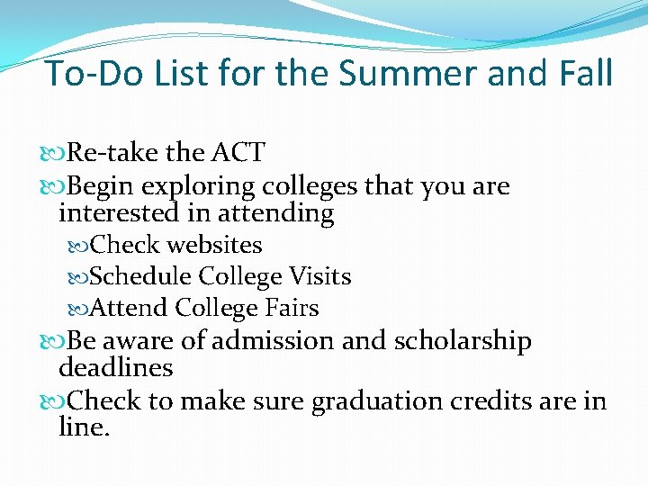 To-Do List for the Summer and Fall Re-take the ACT Begin exploring colleges that