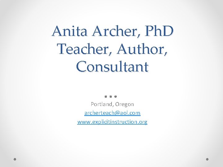 Anita Archer, Ph. D Teacher, Author, Consultant Portland, Oregon archerteach@aol. com www. explicitinstruction. org Anita Archer, Ph. D Teacher, Author, Consultant Portland, Oregon archerteach@aol. com www. explicitinstruction. org