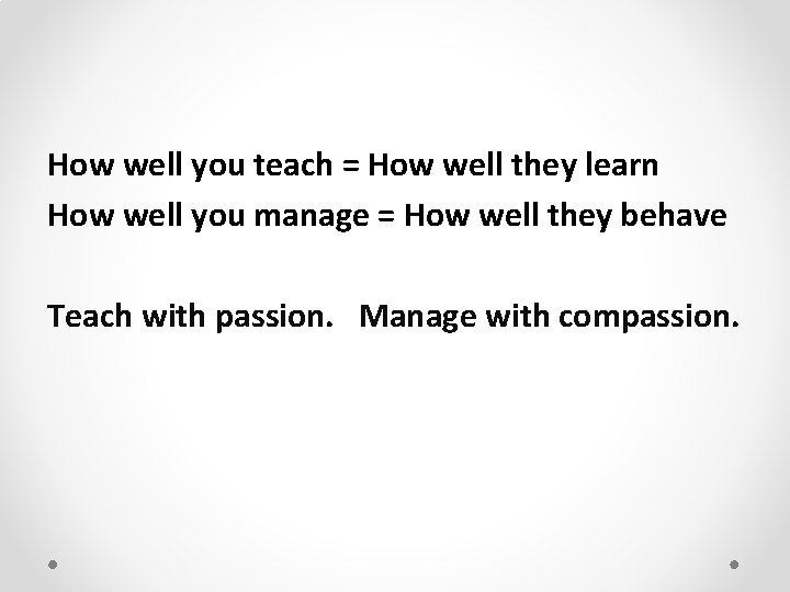 How well you teach = How well they learn How well you manage = How well you teach = How well they learn How well you manage =