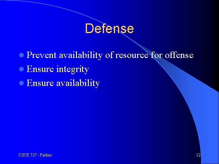 Defense l Prevent availability of resource for offense l Ensure integrity l Ensure availability