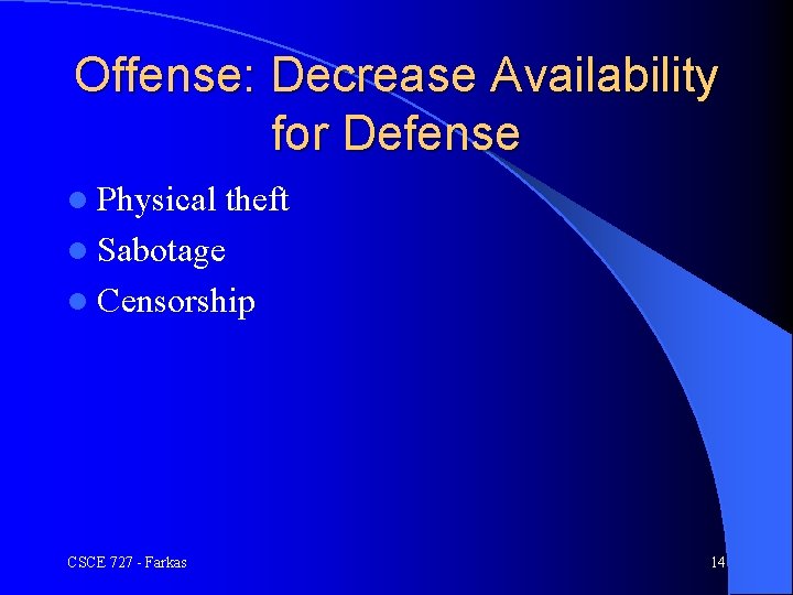 Offense: Decrease Availability for Defense l Physical theft l Sabotage l Censorship CSCE 727