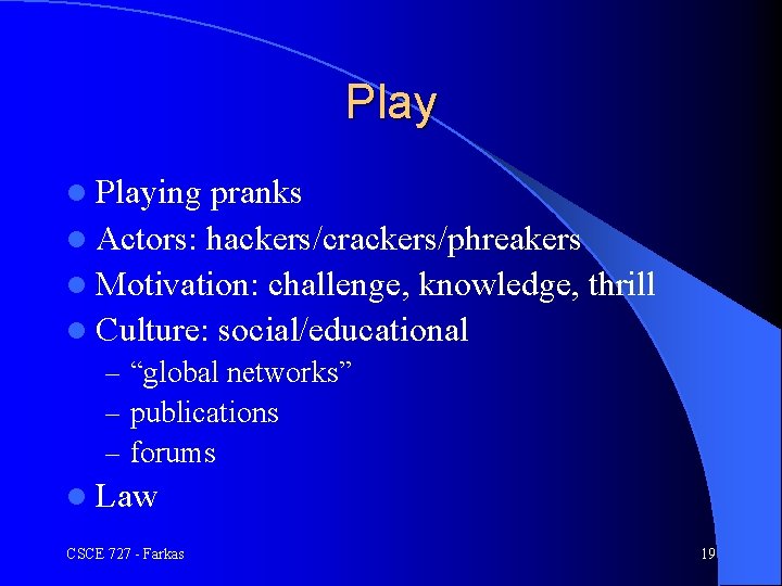 Play l Playing pranks l Actors: hackers/crackers/phreakers l Motivation: challenge, knowledge, thrill l Culture: