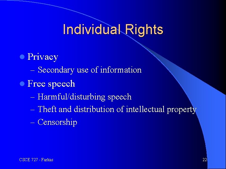 Individual Rights l Privacy – Secondary use of information l Free speech – Harmful/disturbing