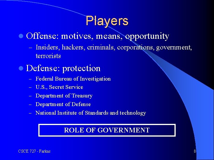 Players l Offense: motives, means, opportunity – Insiders, hackers, criminals, corporations, government, terrorists l