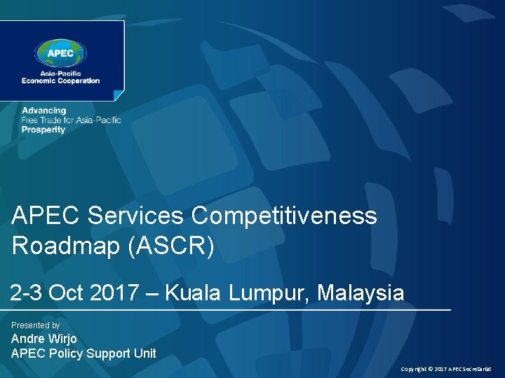 APEC Services Competitiveness Roadmap (ASCR) 2 -3 Oct 2017 – Kuala Lumpur, Malaysia Presented