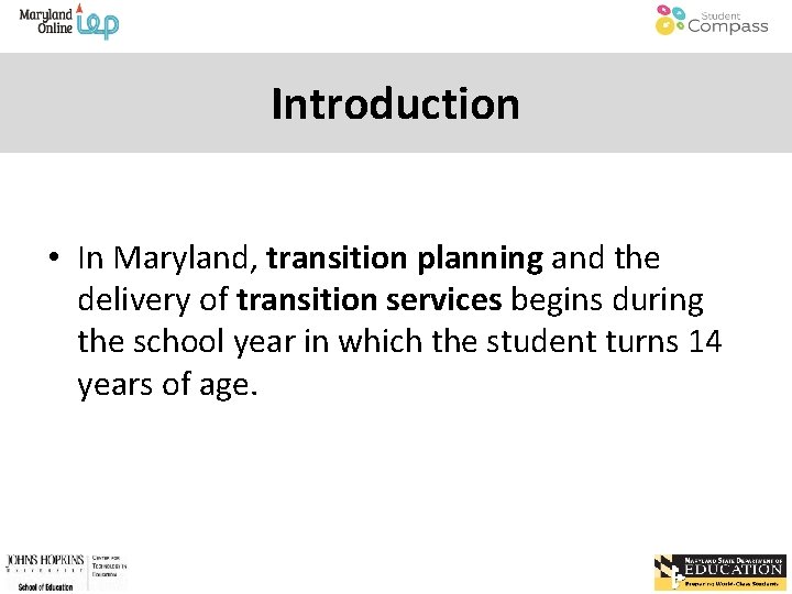 Introduction • In Maryland, transition planning and the delivery of transition services begins during